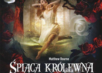 „Śpiąca Królewna” Matthew Bourne’a  po raz pierwszy w Polsce na wielkim ekranie [balet]