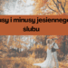 Plusy i minusy jesiennego ślubu 10 Plusy i minusy jesiennego ślubu